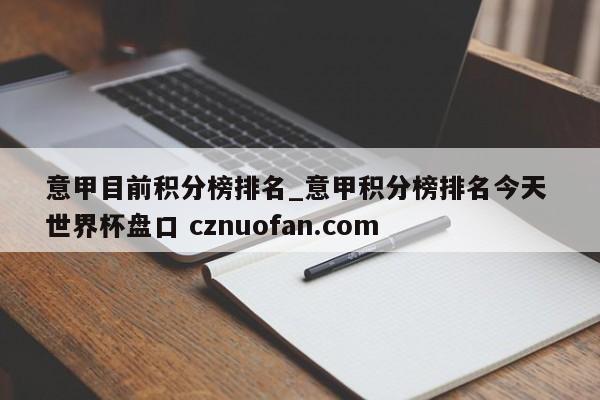 意甲目前积分榜排名_意甲积分榜排名今天 世界杯盘口 cznuofan.com